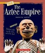 The Aztec Empire (True Book: Ancient Civilizations) (Library Edition)