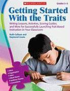 Getting Started with the Traits, Grades 3-5: Writing Lessons, Activities, Scoring Guides, and More for Successfully Launching Trait-Based Instruction