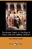 The Roman Traitor, Or, the Days of Cicero, Cato and Cataline: A True Tale of the Republic, Volume I (Dodo Press)