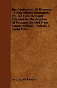 The Confessions of Rousseau - A New Edition Thoroughly Revised Corrected and Extended by the Addition of Passages Omitted from Former Editions - Volum