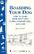 Boarding Your Dog: How to Make Your Dog's Stay Happy, Comfortable, and Safe