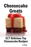Cheesecake Greats: 317 Delicious Cheesecake Recipes: From Amaretto & Ghirardelli Chocolate Chip Cheesecake to Yogurt Cheesecake - 317 Top