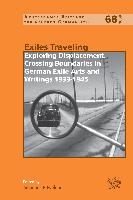 Exiles Traveling: Exploring Displacement, Crossing Boundaries in German Exile Arts and Writings 1933-1945