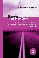 Roads of Her Own: Gendered Space and Mobility in American Women S Road Narratives, 1970-2000