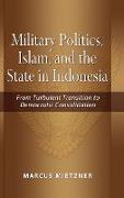 Military Politics, Islam and the State in Indonesia