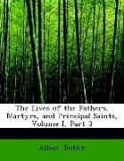 The Lives of the Fathers, Martyrs, and Principal Saints, Volume I, Part 3