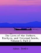 The Lives of the Fathers, Martyrs, and Principal Saints, Volume I, Part 2