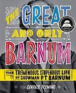 The Great and Only Barnum: The Tremendous, Stupendous Life of Showman P. T. Barnum