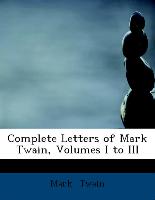 Complete Letters of Mark Twain, Volumes I to III