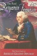 The Real Benjamin Franklin: Part I: Benjamin Franklin: Printer, Philosopher, Patriot (a History of His Life)/Part II: Timeless Treasures from Benj