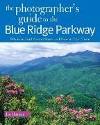 The Photographer's Guide to the Blue Ridge Parkway: Where to Find Perfect Shots and How to Take Them