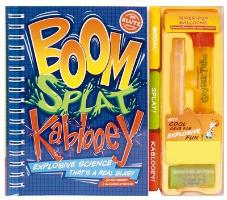 Boom! Splat! Kablooey!: Explosive Science That's a Real Blast [With Geyser Tube, Can O' Pops and 4 Balloons]
