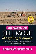 101 Ways to Sell More of Anything to Anyone: Sales Tips for Individuals, Business Owners and Sales Professionals