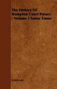 The History of Hampton Court Palace - Volume I Tudor Times