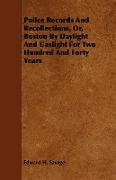 Police Records and Recollections, Or, Boston by Daylight and Gaslight for Two Hundred and Forty Years