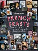 French Feasts: 299 Traditional Recipes for Family Meals & Gatherings