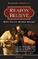 Reason to Believe: Why Faith Makes Sense