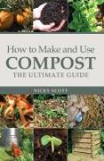 How to Make and Use Compost: The Ultimate Guide