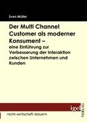 Der Multi Channel Customer als moderner Konsument - eine Einführung zur Verbesserung der Interaktion zwischen Unternehmen und Kunden