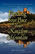 Finding Your Place on Your Mountain: A Practical Guide and Workbook for Reigning as Kings in the Kingdom of God