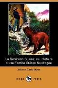 Le Robinson Suisse, Ou, Histoire D'Une Famille Suisse Naufragee (Dodo Press)