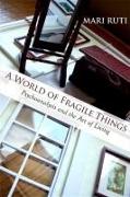 A World of Fragile Things: Psychoanalysis and the Art of Living