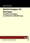 Mental Imagery für Manager: Kognitive Strategien zur effektiven Selbstführung