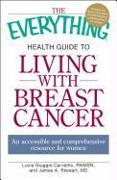 The Everything Health Guide to Living with Breast Cancer: An Accessible and Comprehensive Resource for Women