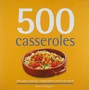 500 Casseroles: The Only Casserole Compendium You'll Ever Need
