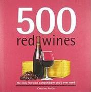 500 Red Wines: The Only Red Wine Compendium You'll Ever Need