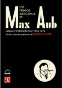 Los Tiempos Mexicanos de Max Aub: Legado Periodistico (1943-1972)