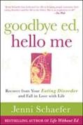 Goodbye Ed, Hello Me: Recover from Your Eating Disorder and Fall in Love with Life