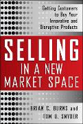 Selling in a New Market Space: Getting Customers to Buy Your Innovative and Disruptive Products