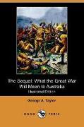 The Sequel: What the Great War Will Mean to Australia (Illustrated Edition) (Dodo Press)