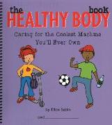 The Healthy Body Book: Caring for the Coolest Machine You'll Ever Own