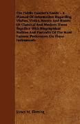 The Fiddle Fancier's Guide - A Manual of Information Regarding Violins, Violas, Basses and Bowes of Classical and Modern Times Together with Biographi