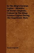 In the King's German Legion - Memoirs of Baron Ompteda, Colonel in the Kings German Legion During the Napoleonic Wars