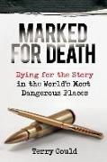 Marked for Death: Dying for the Story in the World's Most Dangerous Places