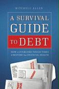 A Survival Guide to Debt: How to Overcome Tough Times & Restore Your Financial Health