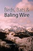 Birds, Bats & Baling Wire