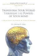 Transform Your World Through the Powers of Your Mind