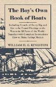 The Boy's Own Book of Boats - Including Vessels of Every Rig and Size to be Found Floating on the Waters in All Parts of the World - Together with Complete Instructions How to Make Sailing Models
