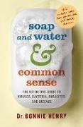 Soap and Water & Common Sense: The Definitive Guide to Viruses, Bacteria, Parasites, and Disease