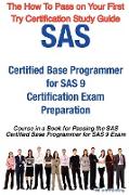 SAS Certified Base Programmer for SAS 9 Certification Exam Preparation Course in a Book for Passing the SAS Certified Base Programmer for SAS 9 Exam -