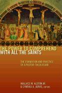The Power to Comprehend with All the Saints: The Formation and Practice of a Pastor-Theologian