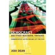 Democracy and Other Neoliberal Fantasies: Communicative Capitalism & Left Politics