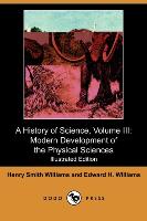 A History of Science, Volume III: Modern Development of the Physical Sciences (Illustrated Edition) (Dodo Press)