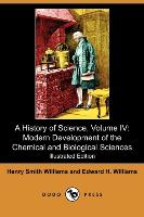 A History of Science, Volume IV: Modern Development of the Chemical and Biological Sciences (Illustrated Edition) (Dodo Press)