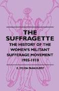 The Suffragette - The History of the Women's Militant Sufferage Movement 1905-1910