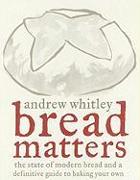 Bread Matters: The State of Modern Bread and a Definitive Guide to Baking Your Own